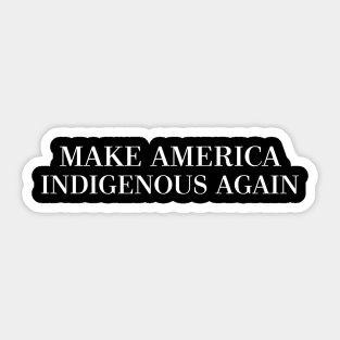 MAKE AMERICA INDIGENOUS AGAIN Sticker